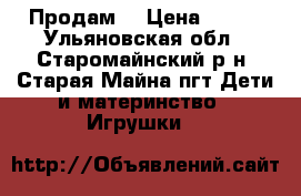 Продам  › Цена ­ 800 - Ульяновская обл., Старомайнский р-н, Старая Майна пгт Дети и материнство » Игрушки   